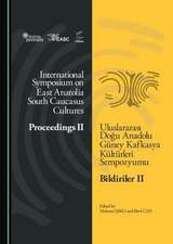 International Symposium on East Anatolia-South Caucasus Cultures: Proceedings II