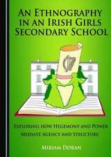 An Ethnography in an Irish Girls Secondary School: Exploring How Hegemony and Power Mediate Agency and Structure