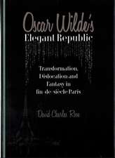 Oscar Wilde's Elegant Republic: Transformation, Dislocation and Fantasy in Fin-de-Siecle Paris