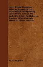 Heavy-Weight Champions - Being an Account of Every Heavy-Weight Championship Contest from Sullivan and Corbett to Jeffries and Johnson, Together with