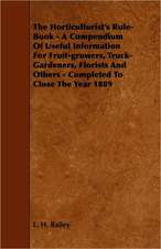 The Horticulturist's Rule-Book - A Compendium of Useful Information for Fruit-Growers, Truck-Gardeners, Florists and Others - Completed to Close the Year 1889