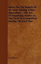 Notes on the Supply of an Army During Active Operations - The Art of Supplying Armies in the Field as Exemplified During the Civil War