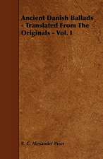 Ancient Danish Ballads - Translated From The Originals - Vol. I