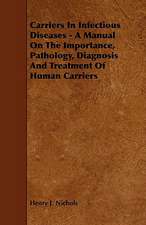 Carriers in Infectious Diseases - A Manual on the Importance, Pathology, Diagnosis and Treatment of Human Carriers