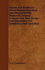 Marine and Stationary - Diesel Engines Described and Illustrated with Numerous Original Formulae for Their Design and Instructions for Installation an