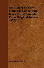 An History of Early Opinions Concerning Jesus Christ Compiled from Original Writers - Vol. II