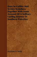 Days in Galilee and Scenes in Judaea Together with Some Account of a Solitary Cycling Journey in Southern Palestine