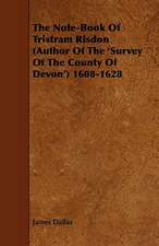 The Note-Book of Tristram Risdon (Author of the 'Survey of the County of Devon') 1608-1628