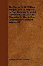 The Works of Sir William Temple, Bart - Complete in Four Volumes to Which Is Prefixed, the Life and Character of the Author, Considerably Enlarged - V