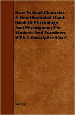 How to Read Character - A New Illustrated Hand-Book of Phrenology and Physiognomy for Students and Examiners with a Descriptive Chart