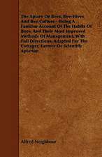 The Apiary or Bees, Bee-Hives and Bee Culture - Being a Familiar Account of the Habits of Bees, and Their Most Improved Methods of Management, with Fu