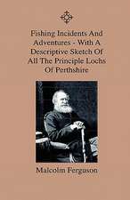 Fishing Incidents And Adventures - With A Descriptive Sketch Of All The Principle Lochs Of Perthshire - Also A Day On Loch Doon And Lochindore, The Dee, Tweed And Findhorn