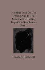 Hunting Trips on the Prairie and in the Mountains - Hunting Trips of a Ranchman - Part II