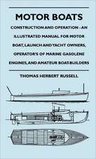 Motor Boats - Construction and Operation - An Illustrated Manual for Motor Boat, Launch and Yacht Owners, Operator's of Marine Gasolene Engines, and Amateur Boat-Builders