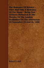 The Romance of Science - Time and Tide, a Romance of the Moon - Being Two Lectures Delivered in the Theatre of the London Institution on the Afternoon