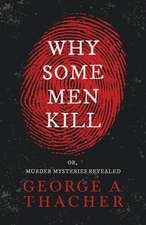 Why Some Men Kill - or, Murder Mysteries Revealed;With the Essay 'Spontaneous and Imitative Crime' by Euphemia Vale Blake