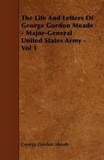 The Life and Letters of George Gordon Meade - Major-General United States Army - Vol 1