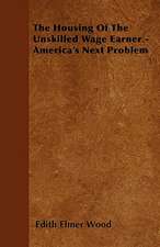 The Housing of the Unskilled Wage Earner - America's Next Problem