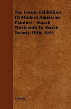 The Forum Exhibition of Modern American Painters - March Thirteenth to March Twenty-Fifth, 1916