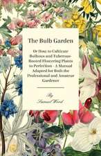 The Bulb Garden - Or How to Cultivate Bulbous and Tuberous-Rooted Flowering Plants to Perfection - A Manual Adapted for Both the Professional and Amat