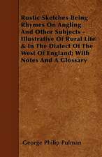 Rustic Sketches Being Rhymes on Angling and Other Subjects - Illustrative of Rural Life & in the Dialect of the West of England; With Notes and a Glos