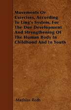 Movements Or Exercises, According To Ling's System, For The Due Development And Strengthening Of The Human Body In Childhood And In Youth