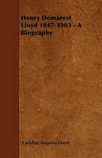 Henry Demarest Lloyd 1847-1903 - A Biography