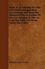 Hints As To Advising On Title And Practical Suggestions For Perusing And Analysing Abstracts With An Outline Of The Law Relating To Title To Land And Tables Of Stamp Duties Since 1815