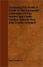 Gardening For Profit; A Guide To The Successful Cultivation Of The Market And Family Garden. Entirely New And Greatly Enlarged