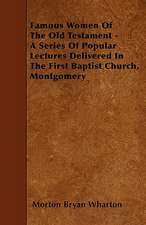 Famous Women Of The Old Testament - A Series Of Popular Lectures Delivered In The First Baptist Church, Montgomery