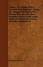 Fatima - Or, Always Pick A Fool For Your Husband - Being The Strange Adventures Of A Woman Who Was The Most Beautiful Creature And Quite, Quite The Cleverest Creature Ever Was, And Knew It