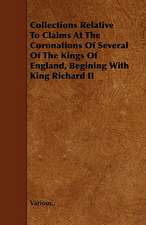 Collections Relative to Claims at the Coronations of Several of the Kings of England, Begining with King Richard II