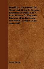 Derelicts - An Account Of Ships Lost At Sea In General Commercial Traffic And A Brief History Of Blockade Runners Stranded Along The North Carolina Coast 1861-1865