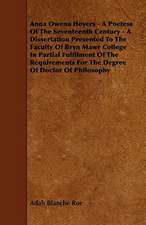 Anna Owena Hoyers - A Poetess Of The Seventeenth Century - A Dissertation Presented To The Faculty Of Bryn Mawr College In Partial Fulfilment Of The Requirements For The Degree Of Doctor Of Philosophy