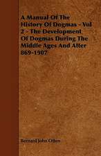 A Manual Of The History Of Dogmas - Vol 2 - The Development Of Dogmas During The Middle Ages And After 869-1907