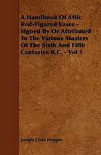 A Handbook Of Attic Red-Figured Vases - Signed By Or Attributed To The Various Masters Of The Sixth And Fifth Centuries B.C. - Vol 1