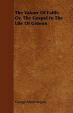 The Valour Of Faith; Or, The Gospel In The Life Of Gideon