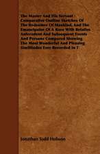 The Master And His Servant - Comparative Outline Sketches Of The Redeemer Of Mankind, And The Emancipator Of A Race With Relative Antecedent And Subsequent Events And Persons Compared Showing The Most Wonderful And Pleasing Similitudes Ever Recorded In T