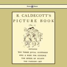 R. Caldecott's Picture Book - No. 2 - Containing the Three Jovial Huntsmen, Sing a Song for Sixpence, the Queen of Hearts, the Farmers Boy