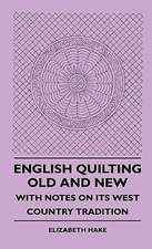 English Quilting Old And New - With Notes On Its West Country Tradition