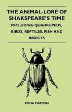 The Animal-Lore Of Shakspeare's Time - Including Quadrupeds, Birds, Reptiles, Fish And Insects