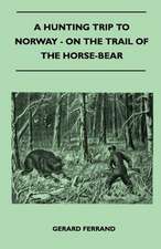 A Hunting Trip To Norway - On The Trail Of The Horse-Bear