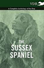 The Sussex Spaniel - A Complete Anthology of the Dog