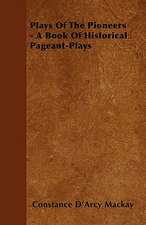 Plays Of The Pioneers - A Book Of Historical Pageant-Plays