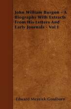 John William Burgon - A Biography With Extracts From His Letters And Early Journals - Vol I