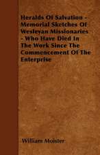 Heralds Of Salvation - Memorial Sketches Of Wesleyan Missionaries - Who Have Died In The Work Since The Commencement Of The Enterprise