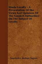 Hindu Loyalty - A Presentation Of The Views And Opinions Of The Sanskrit Authorities On The Subject Of Loyalty