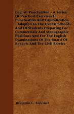 English Punctuation - A Series Of Practical Exercises In Punctuation And Capitalization - Adapted To The Use Of Schools And Of Students Preparing For Commercials And Stenographic Positions And For The English Examinations Of The Board Of Regents And The C