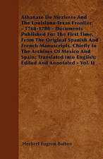 Athanase De Mezieres And The Louisiana-Texas Frontier - 1768-1780 - Documents Published For The First Time, From The Original Spanish And French Manuscripts, Chiefly In The Archives Of Mexico And Spain; Translated Into English; Edited And Annotated - Vol.