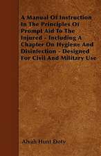 A Manual Of Instruction In The Principles Of Prompt Aid To The Injured - Including A Chapter On Hygiene And Disinfection - Designed For Civil And Military Use